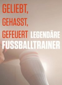 Geliebt, gehasst, gefeuert – Legendäre Fußballtrainer Cover, Poster, Blu-ray,  Bild