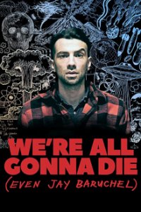 Cover We're All Gonna Die (Even Jay Baruchel), Poster